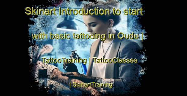 Skinart Introduction to start with basic tattooing in Oudu | TattooTraining | TattooClasses | SkinartTraining-China